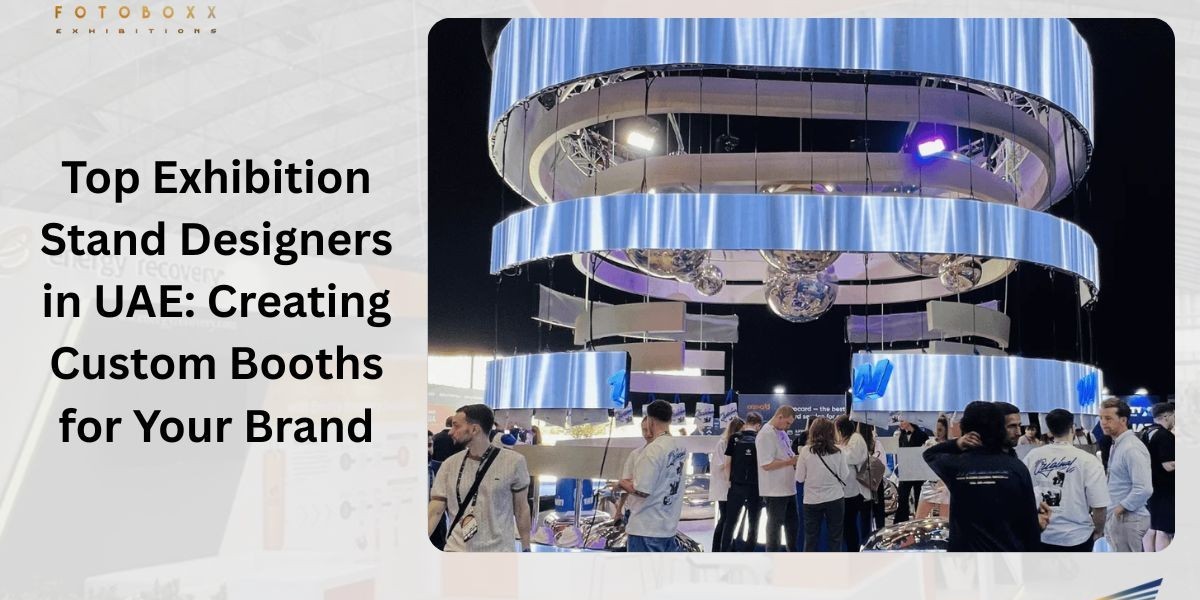 Top Exhibition Stand Designers in UAE: Creating Custom Booths for Your Brand