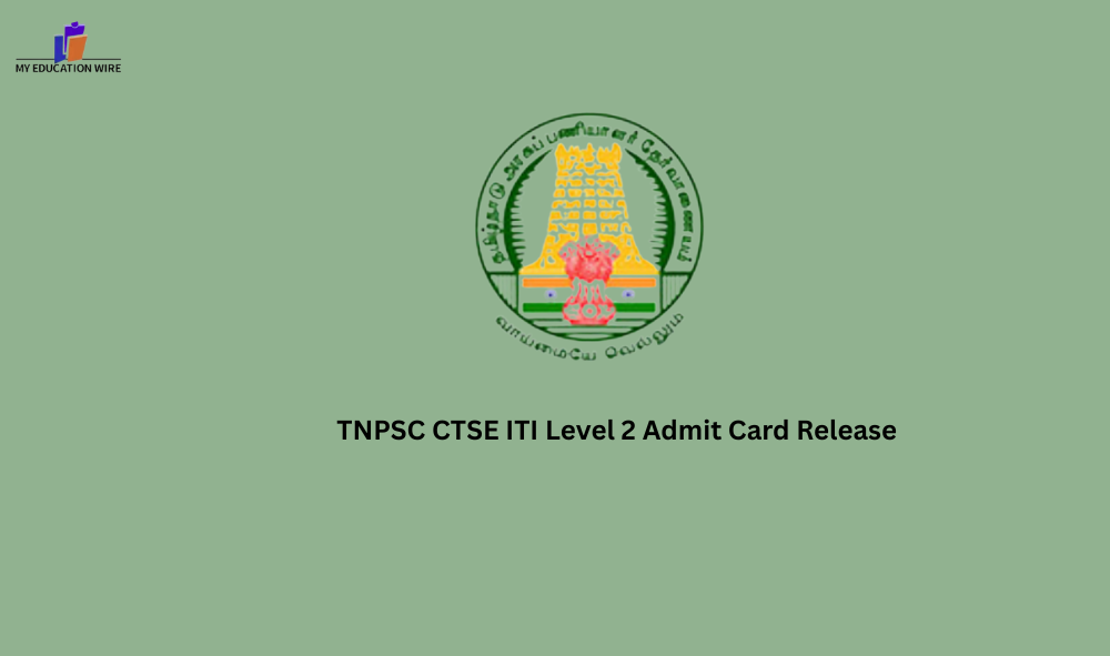  TNPSC CTSE  ITI Level 2 Admit Card Release, Direct Link & Instructions - My Educationwire