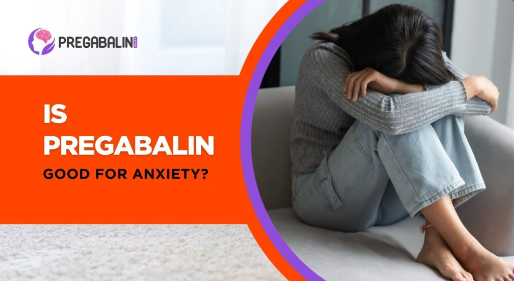 Is Pregabalin Good for Anxiety? Uses, Benefits & Safety
