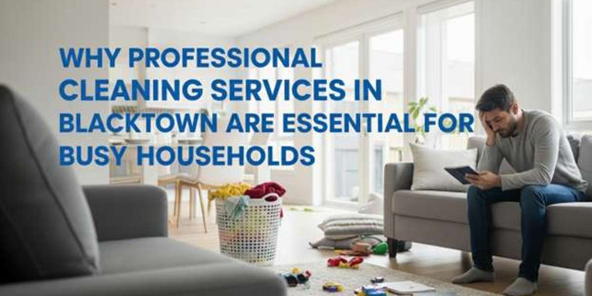 Why Professional Cleaning Services in Blacktown Are Essential for Busy Households