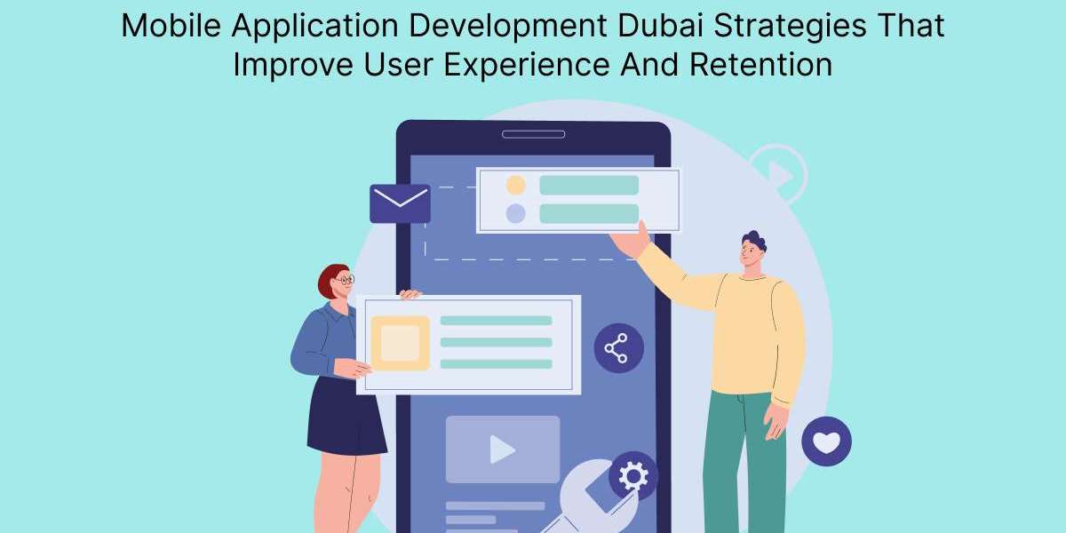 Mobile Application Development Dubai Strategies That Improve User Experience And Retention