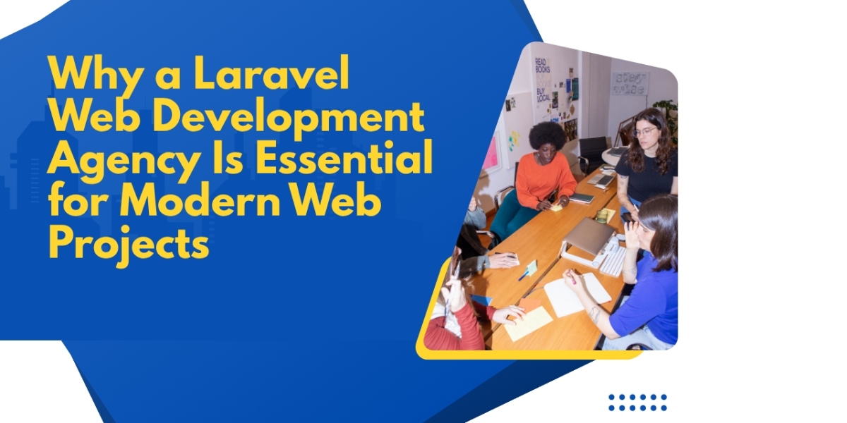 Why a Laravel Web Development Agency Is Essential for Modern Web Projects