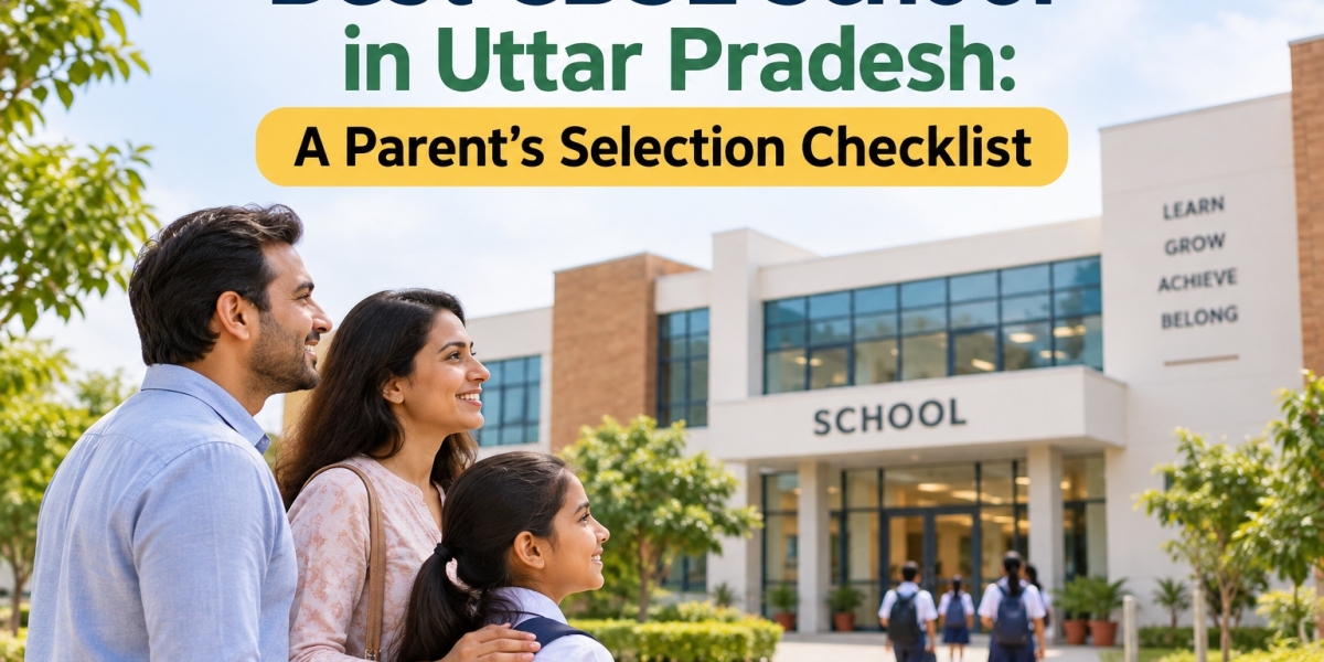 Best CBSE School in Uttar Pradesh: A Parent’s Selection Checklist