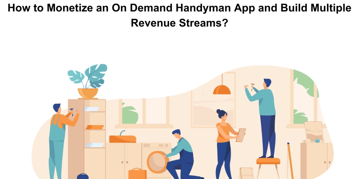 How to Monetize an On Demand Handyman App and Build Multiple Revenue Streams?