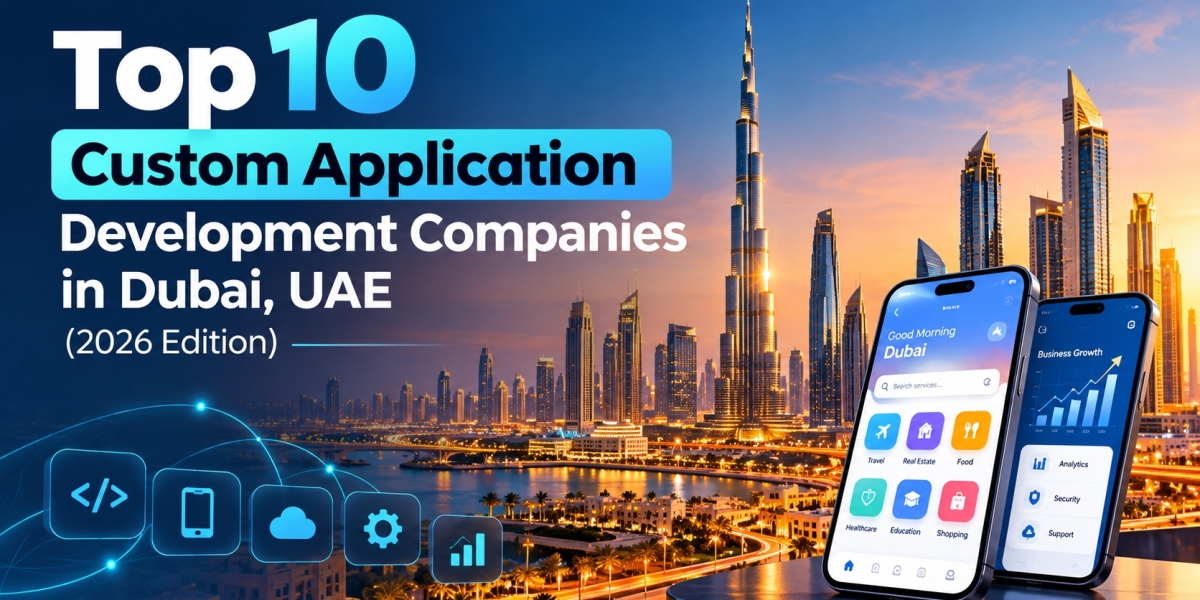 Top 10 Custom Application Development Companies in Dubai, UAE (2026 Edition)